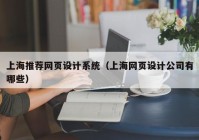 上海推荐网页设计系统（上海网页设计公司有哪些）