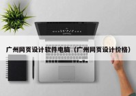 广州网页设计软件电脑（广州网页设计价格）