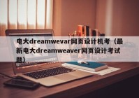电大dreamwevar网页设计机考（最新电大dreamweaver网页设计考试题）